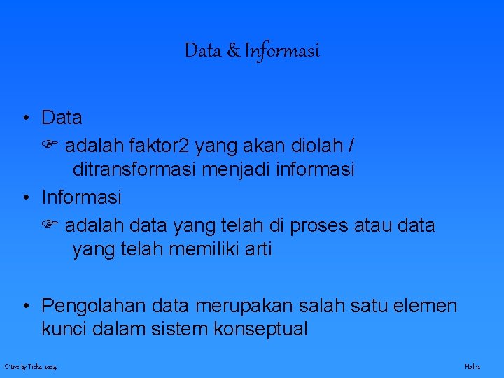 Data & Informasi • Data adalah faktor 2 yang akan diolah / ditransformasi menjadi