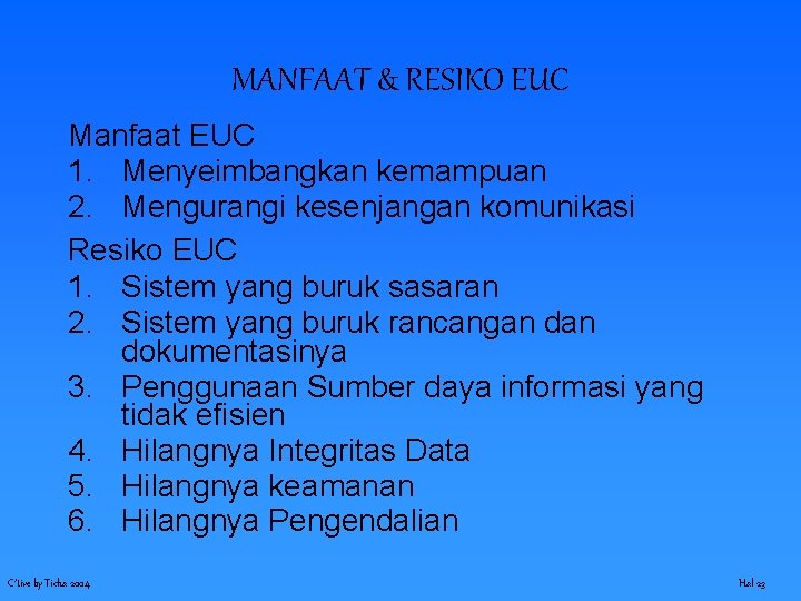 MANFAAT & RESIKO EUC Manfaat EUC 1. Menyeimbangkan kemampuan 2. Mengurangi kesenjangan komunikasi Resiko