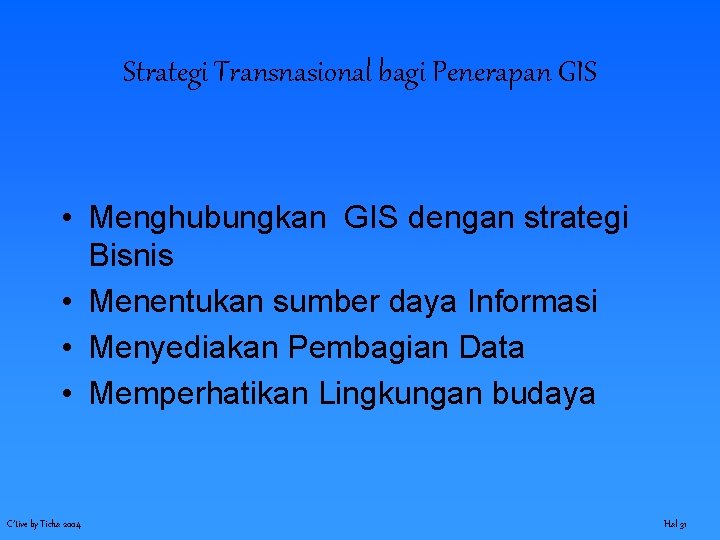 Strategi Transnasional bagi Penerapan GIS • Menghubungkan GIS dengan strategi Bisnis • Menentukan sumber