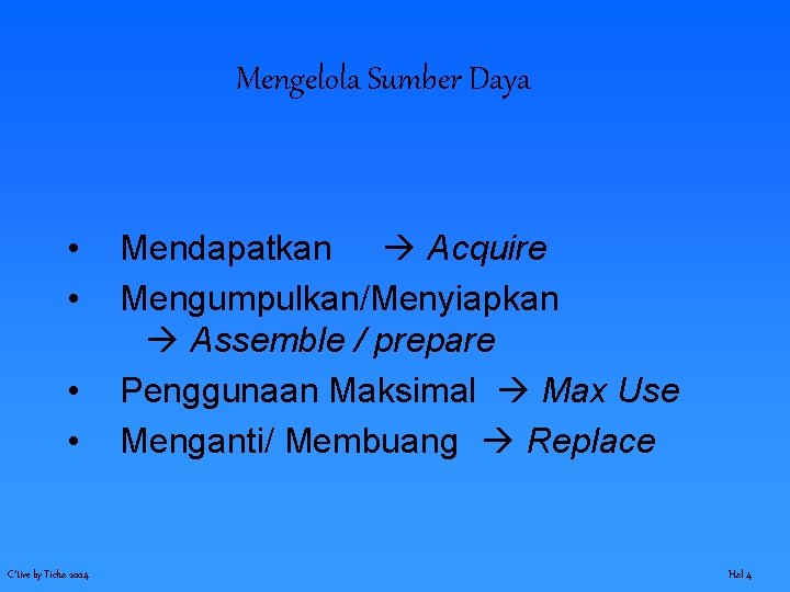 Mengelola Sumber Daya • • C’tive by Ticha 2004 Mendapatkan Acquire Mengumpulkan/Menyiapkan Assemble /