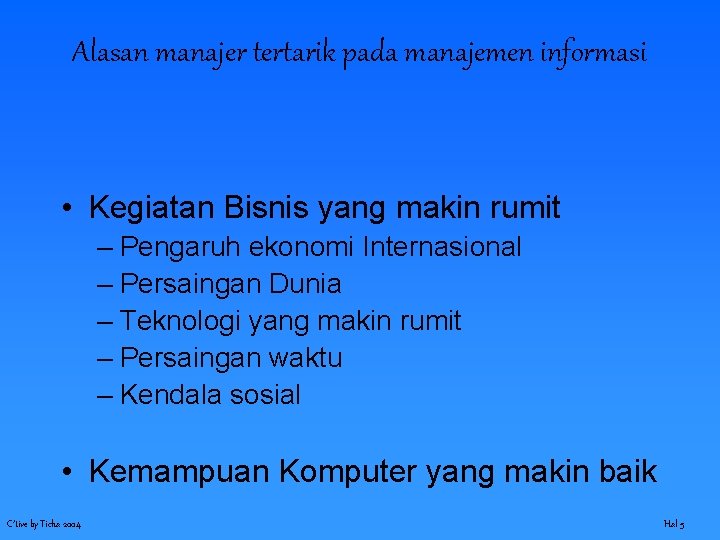 Alasan manajer tertarik pada manajemen informasi • Kegiatan Bisnis yang makin rumit – Pengaruh