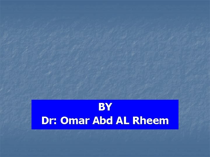 BY Dr: Omar Abd AL Rheem 