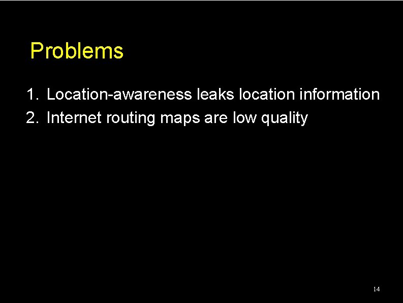 Problems 1. Location-awareness leaks location information 2. Internet routing maps are low quality 14 Problems 1. Location-awareness leaks location information 2. Internet routing maps are low quality 14