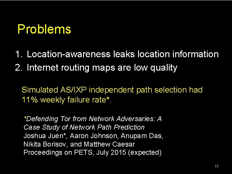 Problems 1. Location-awareness leaks location information 2. Internet routing maps are low quality Simulated Problems 1. Location-awareness leaks location information 2. Internet routing maps are low quality Simulated