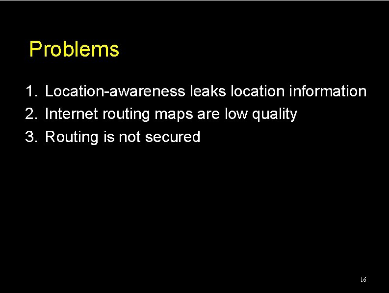 Problems 1. Location-awareness leaks location information 2. Internet routing maps are low quality 3. Problems 1. Location-awareness leaks location information 2. Internet routing maps are low quality 3.