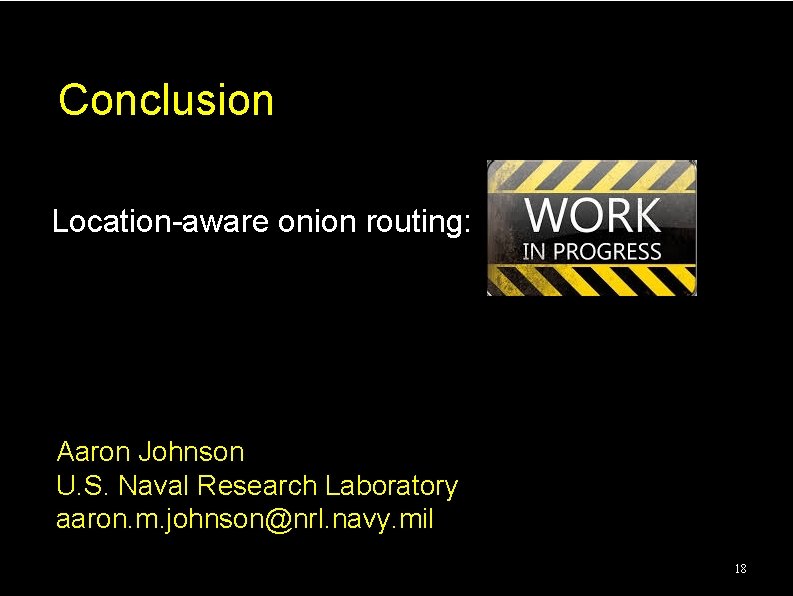 Conclusion Location-aware onion routing: Aaron Johnson U. S. Naval Research Laboratory aaron. m. johnson@nrl. Conclusion Location-aware onion routing: Aaron Johnson U. S. Naval Research Laboratory aaron. m. johnson@nrl.
