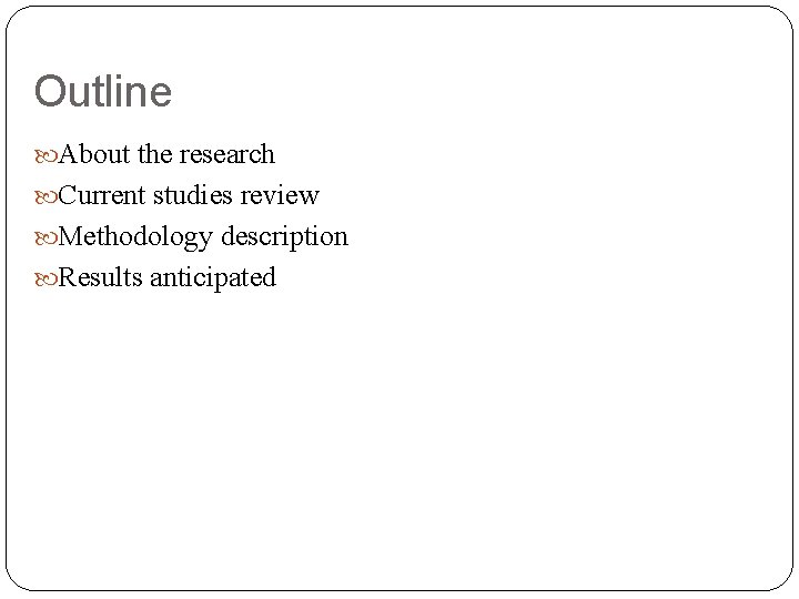 Outline About the research Current studies review Methodology description Results anticipated 