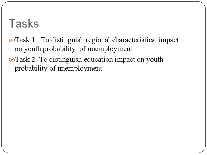 Tasks Task 1: To distinguish regional characteristics impact on youth probability of unemployment Task