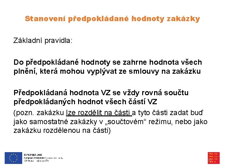 Stanovení předpokládané hodnoty zakázky Základní pravidla: Do předpokládané hodnoty se zahrne hodnota všech plnění,