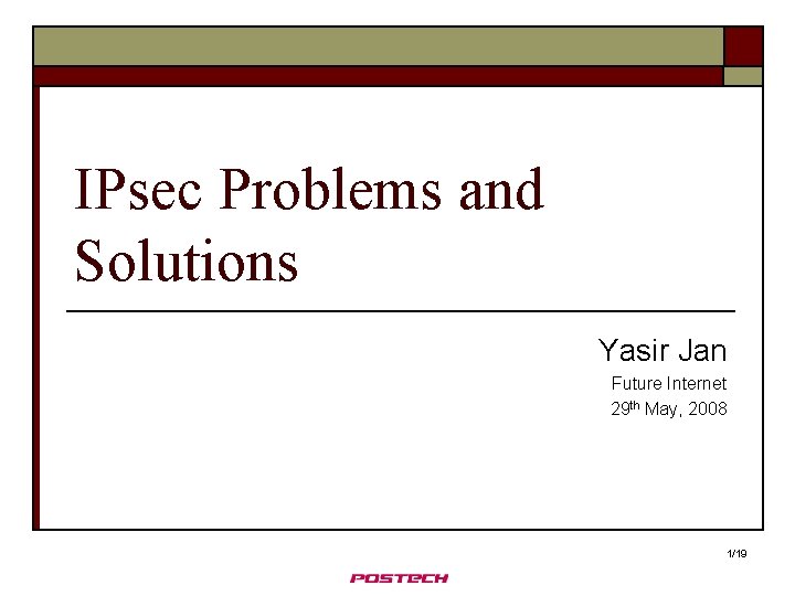 IPsec Problems and Solutions Yasir Jan Future Internet 29 th May, 2008 1/19 