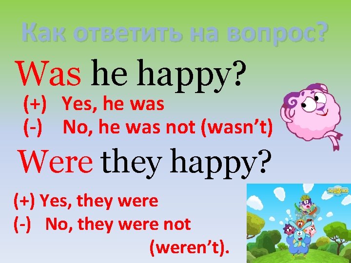 Как ответить на вопрос? Was he happy? (+) Yes, he was (-) No, he