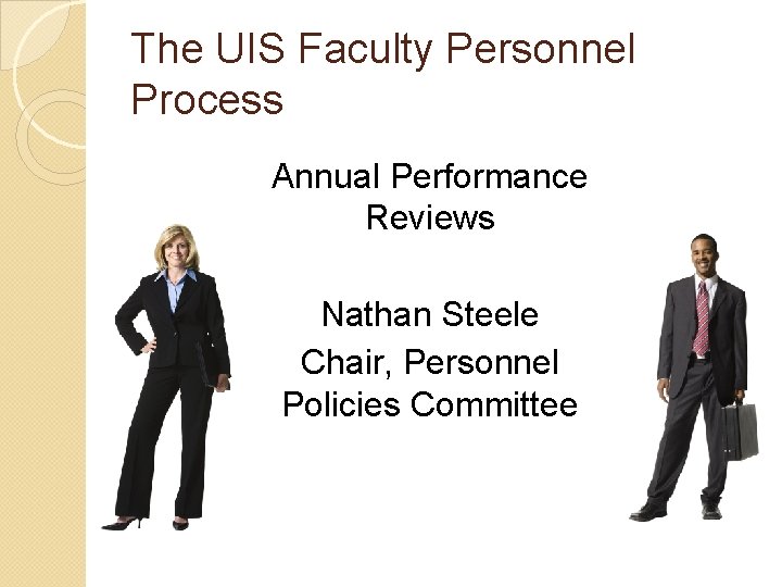 The UIS Faculty Personnel Process Annual Performance Reviews Nathan Steele Chair, Personnel Policies Committee The UIS Faculty Personnel Process Annual Performance Reviews Nathan Steele Chair, Personnel Policies Committee