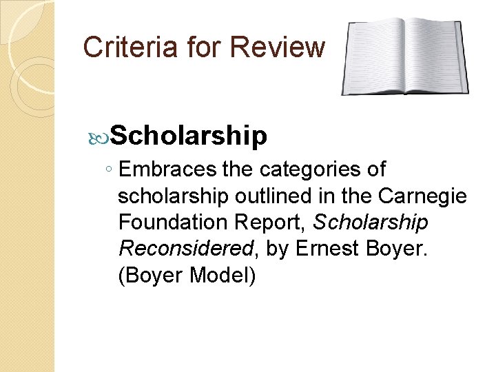 Criteria for Review Scholarship ◦ Embraces the categories of scholarship outlined in the Carnegie Criteria for Review Scholarship ◦ Embraces the categories of scholarship outlined in the Carnegie