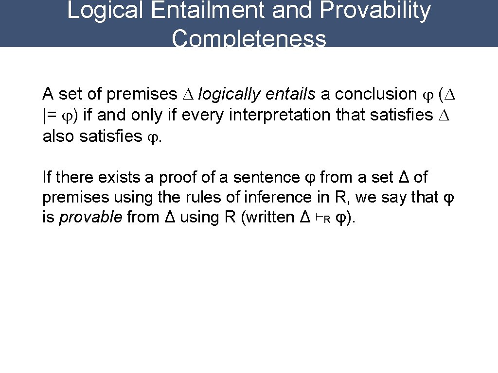 Logical Entailment and Provability Completeness A set of premises D logically entails a conclusion Logical Entailment and Provability Completeness A set of premises D logically entails a conclusion