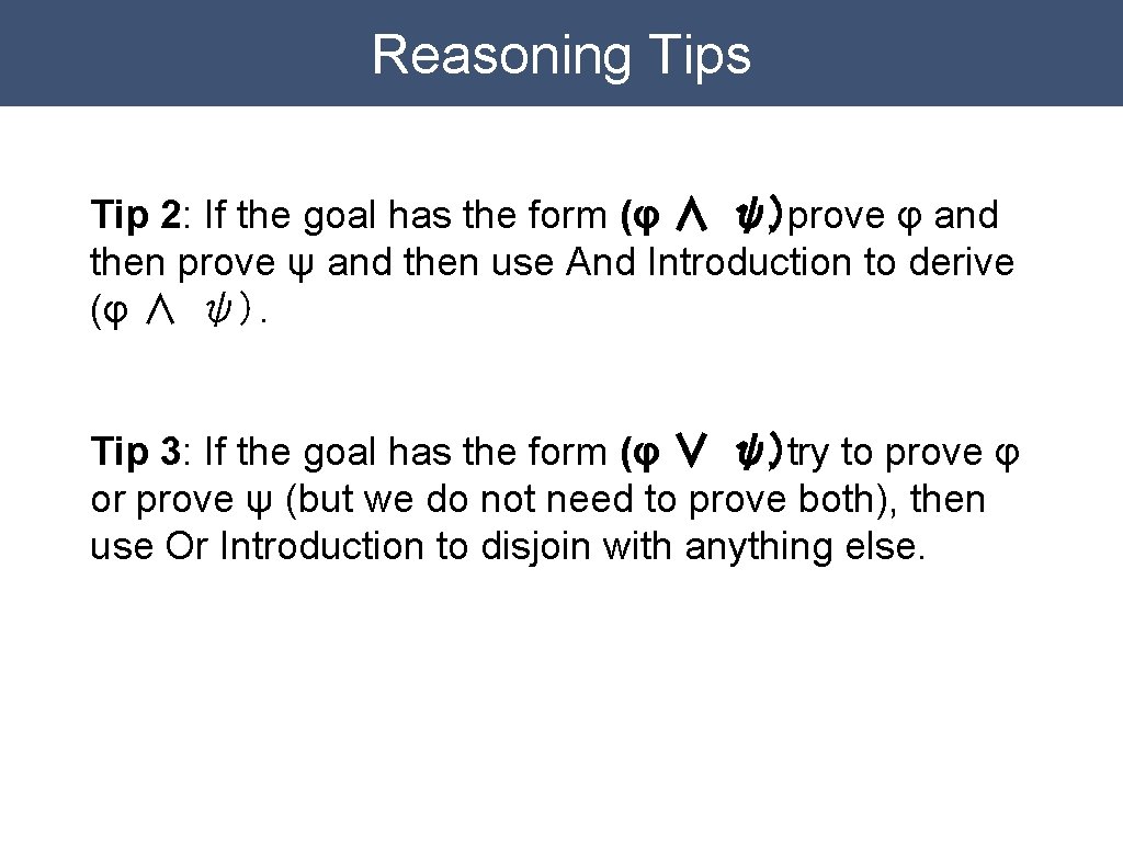 Reasoning Tips Tip 2: If the goal has the form (φ ∧ ψ) , Reasoning Tips Tip 2: If the goal has the form (φ ∧ ψ) ,