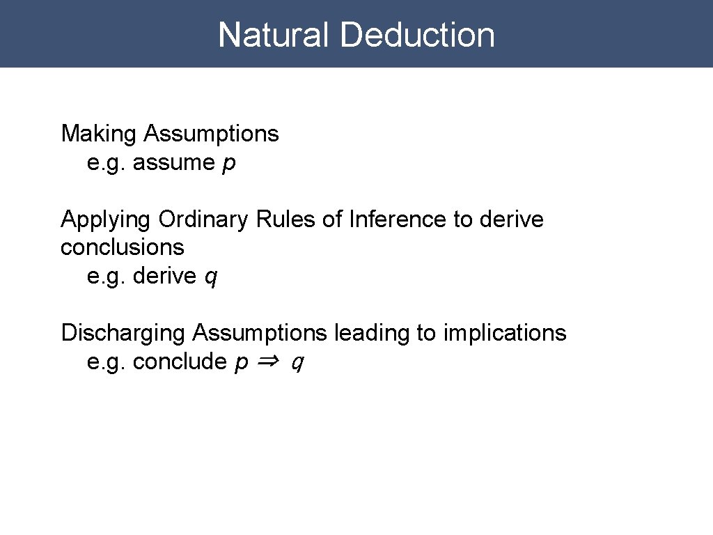Natural Deduction Making Assumptions e. g. assume p Applying Ordinary Rules of Inference to Natural Deduction Making Assumptions e. g. assume p Applying Ordinary Rules of Inference to