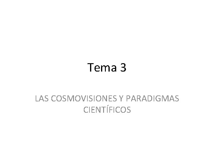 Tema 3 LAS COSMOVISIONES Y PARADIGMAS CIENTÍFICOS 