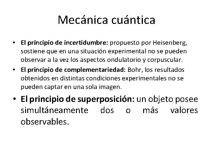 Mecánica cuántica • El principio de incertidumbre: propuesto por Heisenberg, sostiene que en una