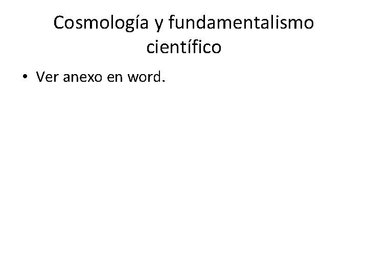Cosmología y fundamentalismo científico • Ver anexo en word. 