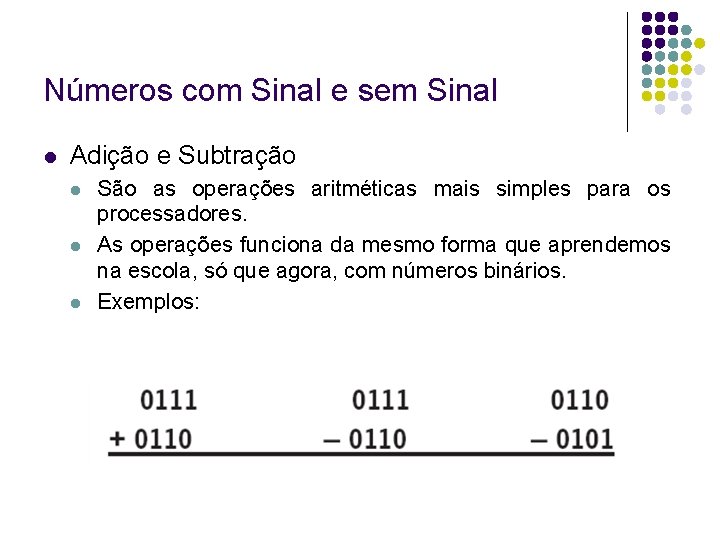 Números com Sinal e sem Sinal Adição e Subtração São as operações aritméticas mais