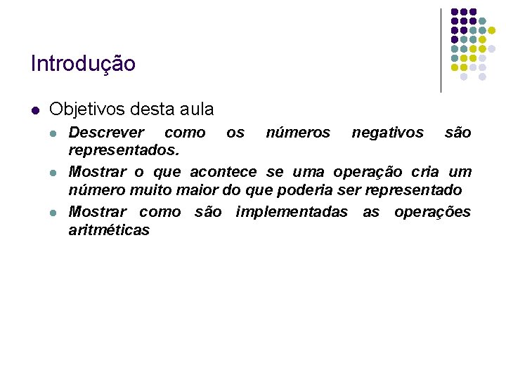 Introdução Objetivos desta aula Descrever como os números negativos são representados. Mostrar o que