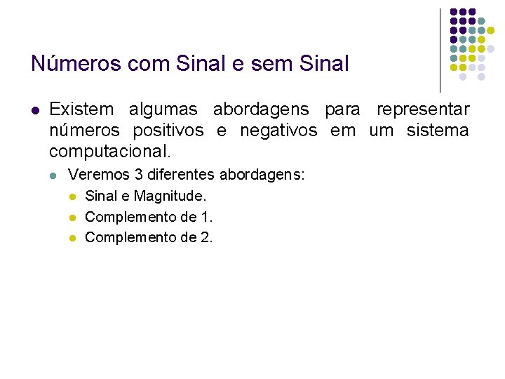 Números com Sinal e sem Sinal Existem algumas abordagens para representar números positivos e