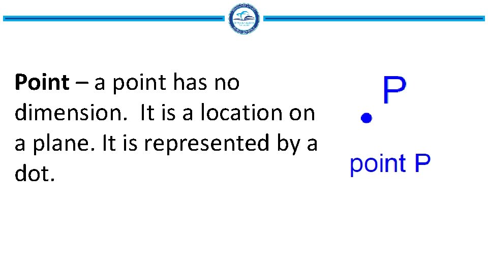 Point – a point has no dimension. It is a location on a plane.