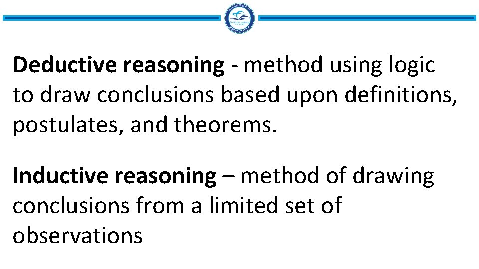 Deductive reasoning - method using logic to draw conclusions based upon definitions, postulates, and