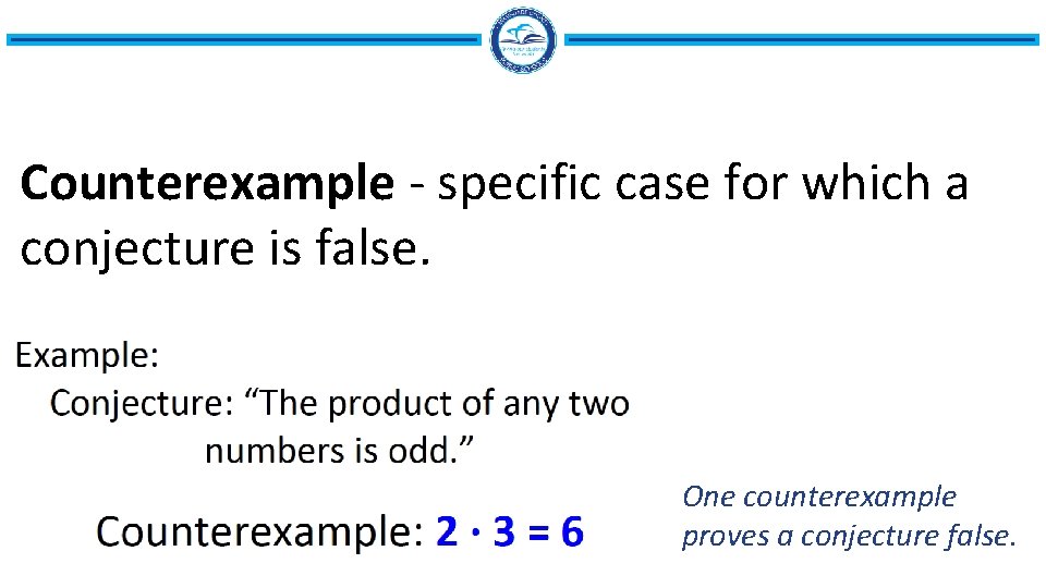 Counterexample - specific case for which a conjecture is false. One counterexample proves a