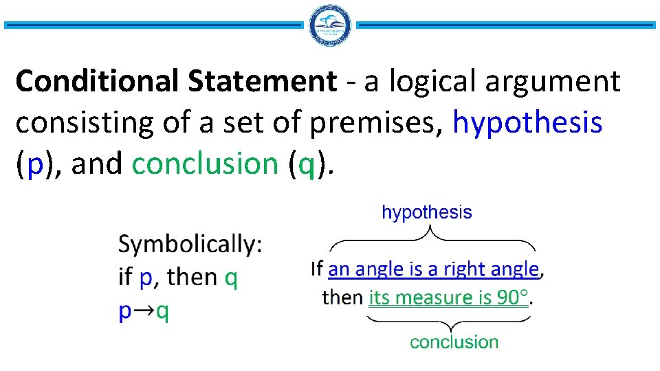 Conditional Statement - a logical argument consisting of a set of premises, hypothesis (p),