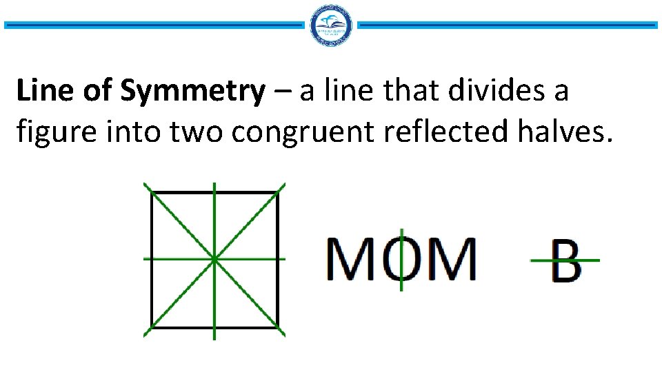 Line of Symmetry – a line that divides a figure into two congruent reflected