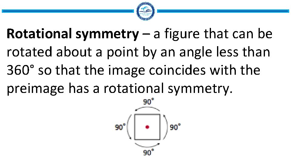 Rotational symmetry – a figure that can be rotated about a point by an