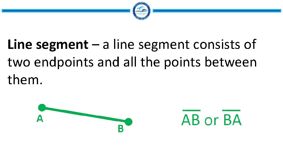 Line segment – a line segment consists of two endpoints and all the points