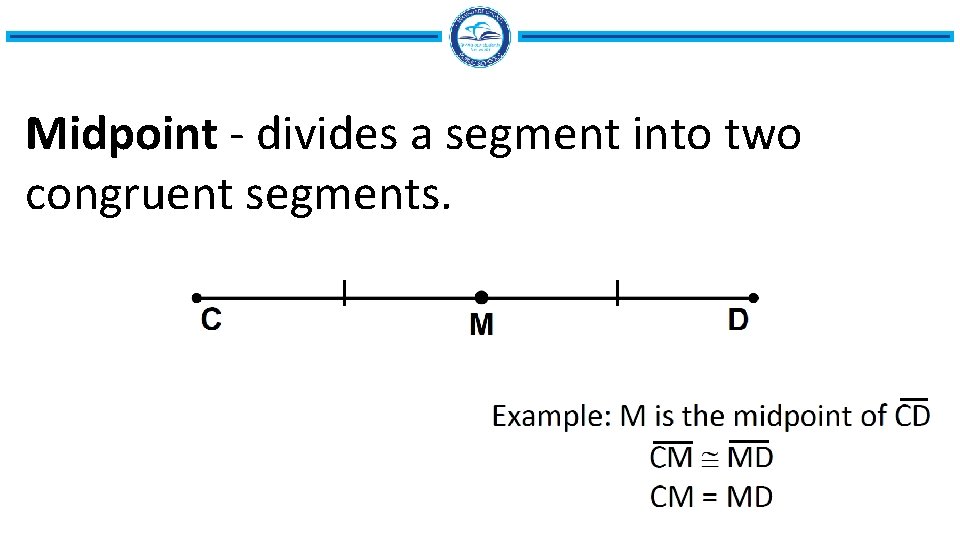 Midpoint - divides a segment into two congruent segments. 