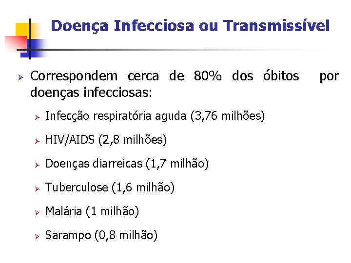 Doença Infecciosa ou Transmissível Ø Correspondem cerca de 80% dos óbitos por doenças infecciosas: