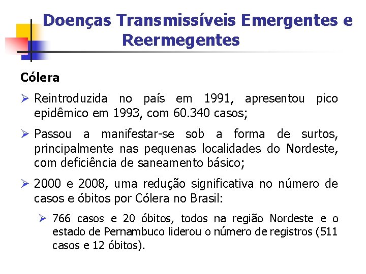 Doenças Transmissíveis Emergentes e Reermegentes Cólera Ø Reintroduzida no país em 1991, apresentou pico