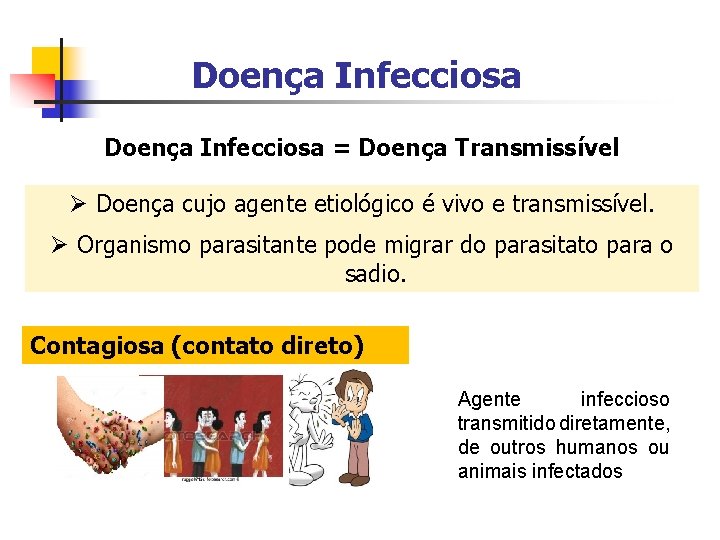 Doença Infecciosa = Doença Transmissível Ø Doença cujo agente etiológico é vivo e transmissível.