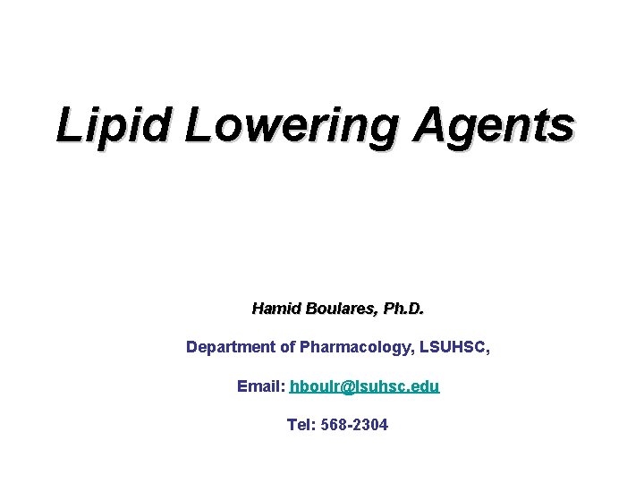 Lipid Lowering Agents Hamid Boulares, Ph. D. Department of Pharmacology, LSUHSC, Email: hboulr@lsuhsc. edu