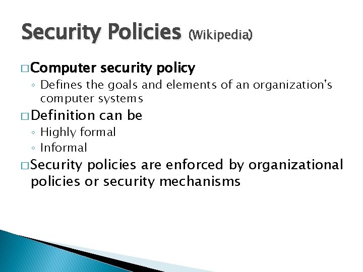 Security Policies (Wikipedia) � Computer security policy � Definition can be ◦ Defines the
