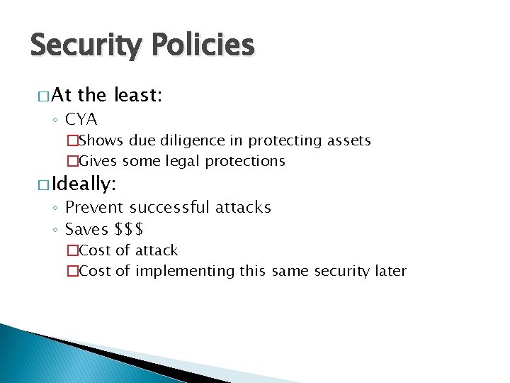 Security Policies � At the least: ◦ CYA �Shows due diligence in protecting assets