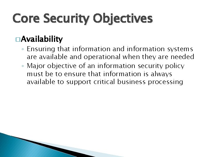 Core Security Objectives � Availability ◦ Ensuring that information and information systems are available
