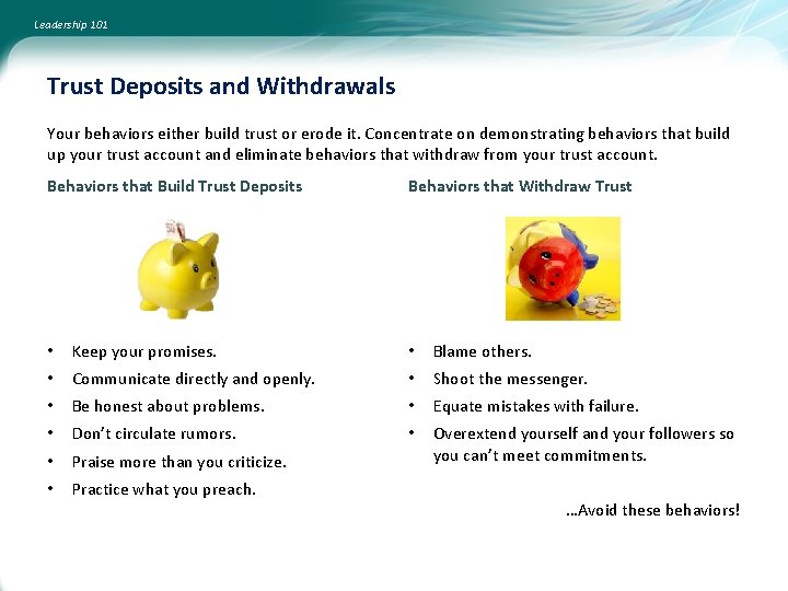 Leadership 101 Trust Deposits and Withdrawals Your behaviors either build trust or erode it.