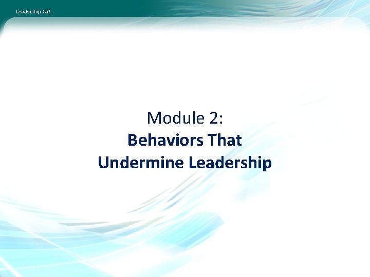 Leadership 101 Module 2: Behaviors That Undermine Leadership 