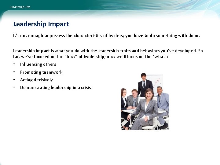 Leadership 101 Leadership Impact It’s not enough to possess the characteristics of leaders; you