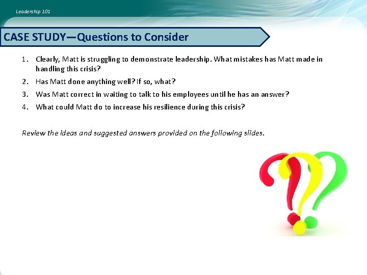 Leadership 101 CASE STUDY—Questions to Consider 1. Clearly, Matt is struggling to demonstrate leadership.