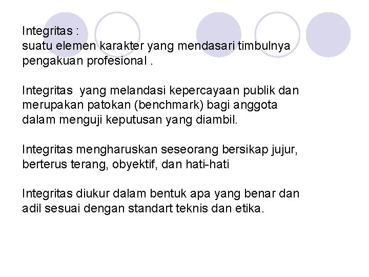 Integritas : suatu elemen karakter yang mendasari timbulnya pengakuan profesional. Integritas yang melandasi kepercayaan