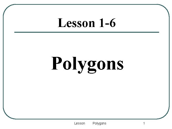 Lesson 1 -6 Polygons Lesson 3 -4: Polygons 1 