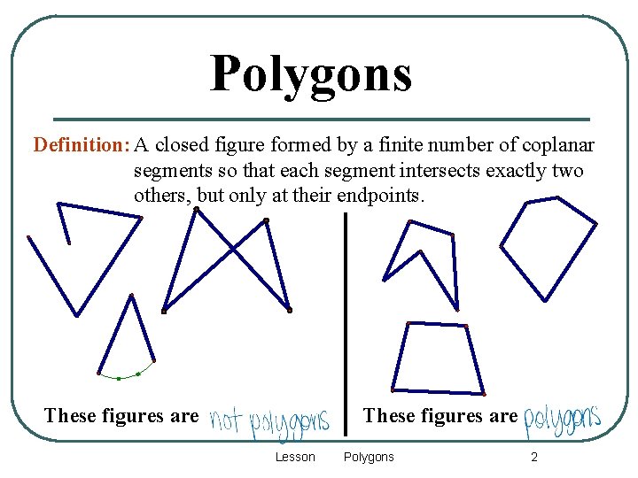 Polygons Definition: A closed figure formed by a finite number of coplanar segments so