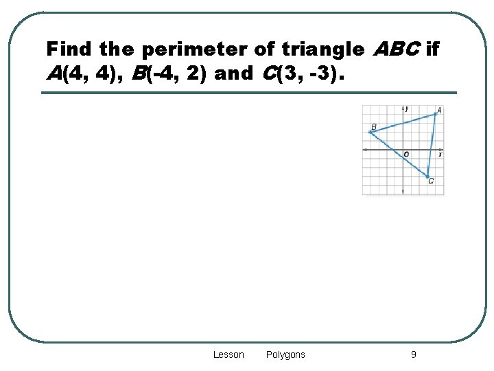 Find the perimeter of triangle ABC if A(4, 4), B(-4, 2) and C(3, -3).