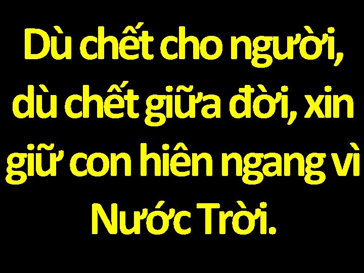 Dù chết cho người, dù chết giữa đời, xin giữ con hiên ngang vì